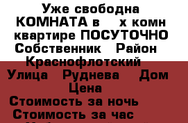 Уже свободна КОМНАТА в 3- х комн квартире ПОСУТОЧНО Собственник › Район ­ Краснофлотский  › Улица ­ Руднева  › Дом ­ 54 › Цена ­ 500 › Стоимость за ночь ­ 500 › Стоимость за час ­ 100 - Хабаровский край, Хабаровск г. Недвижимость » Квартиры аренда посуточно   . Хабаровский край